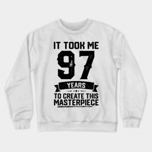 It Took Me 97 Years To Create This Masterpiece 97th Birthday Crewneck Sweatshirt